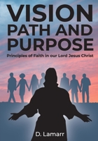 Vision, Path, and Purpose: Principles of Faith in our Lord Jesus Christ 1633573095 Book Cover