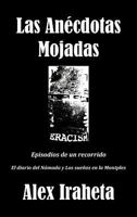 Las Anécdotas Mojadas: Episodios de un recorrido 1463319371 Book Cover