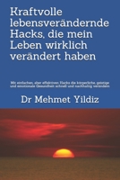 Kraftvolle lebensverändernde Hacks, die mein Leben wirklich verändert haben: Mit einfachen, aber effektiven Hacks die körperliche, geistige und ... und nachhaltig verändern (German Edition) 1694008401 Book Cover