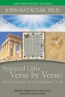 Spiritual Gifts Verse by Verse: A Commentary on I Corinthians 12-14 (Eleutheros Books Book 3) 0983625751 Book Cover