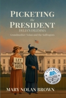 (New Edition) Picketing the President: Delia's Dilemma - Grandmother Nolan and the Suffragists: Delia's Dilemma - Grandmother Nolan and the Suffragists 9699592419 Book Cover