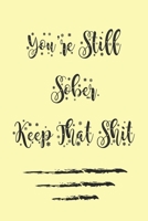 You're Still Sober. Keep That Shit. best gift Birthday/Valentine's Day/Anniversary for friendS , FAMILY Notebook , Journal: 'lined Notebook / journal gift, 120 pages, 6x9 , soft Cover , matte finish 1677402792 Book Cover