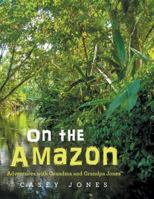 On the Amazon: Adventures with Grandma and Grandpa Jones 1480825840 Book Cover