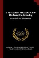 The Shorter Catechism of the Westminster Assembly: With Analysis and Scipture Proofs 1016482442 Book Cover