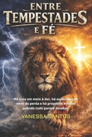 ENTRE TEMPESTADES E FÉ: Há cura em meio à dor, há esperança no meio da perda e há propósito mesmo quando tudo parece desabar. (Portuguese Edition) B0GZFXQ784 Book Cover