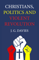 Christians, Politics and Violent Revolution 1532618247 Book Cover