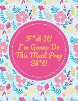 Meal Planning Notebook: F*ck It! I'm Gonna Do This Meal Prep Sh*t!: Menu Planning Pages With Weekly Grocery List 1673751466 Book Cover