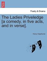 The Ladies Priveledge [a comedy, in five acts, and in verse]. 1241144117 Book Cover