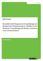 Dynamik und Frequenz im Sounddesign am Beispiel der Dokumentation Middle of the Moment. Sounddesign als Brücke zwischen zwei Lebenswelten? (German Edition) 3346180190 Book Cover