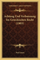 Achtung Und Verbannung Im Griechischen Recht (1903) 1161011323 Book Cover