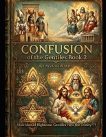 CONFUSION OF THE GENTILES BOOK 2 How should Righteous Gentiles view the Trinity??? B0H6GY45JF Book Cover