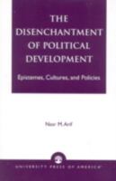 The Disenchantment of Political Development: Epistemes, Cultures, and Policies 0761823522 Book Cover