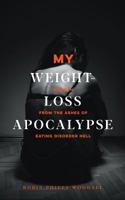 My Weight-Loss Apocalypse : Rebirth from the Ashes of Eating Disorder Hell 1733145605 Book Cover