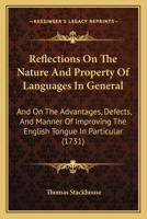 Reflections on the Nature and Property of Languages in General, and on the Advantages, Defects, and Manner of Improving the English Tongue in Particular 1164880675 Book Cover