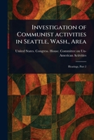 Investigation of Communist Activities in Seattle, Wash., Area 1023493705 Book Cover