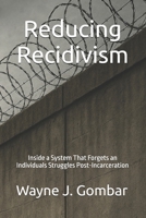 Reducing Recidivism: Inside a System That Forgets an Individuals Struggles Post-Incarceration B0F9TMDHXL Book Cover