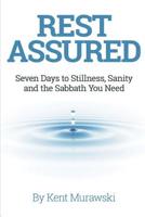 Rest Assured: Seven Days to Stillness, Sanity and the Sabbath You Need 0998138630 Book Cover