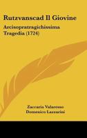 Rutzvanscad Il Giovine: Arcisopratragichissima Tragedia (1724) 1166933547 Book Cover