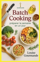 Batch Cooking: Préparer la Semaine en Un Jour B0FWK8MYV8 Book Cover