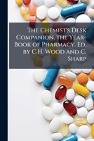 The Chemist's Desk Companion. the Year-Book of Pharmacy. Ed. by C.H. Wood and C. Sharp 1146927622 Book Cover