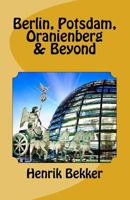 Berlin, Potsdam, Oranienberg & Beyond 1508589321 Book Cover