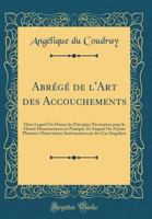 Abr�g� de l'Art Des Accouchements: Dans Lequel on Donne Les Pr�ceptes N�cessaires Pour Le Mettre Heureusement En Pratique, Et Auquel on a Joint Plusieurs Observations Int�ressantes Sur Des Cas Singuli 0666631107 Book Cover