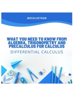 What You Need to Know from Algebra, Trigonometry and Precalculus for Calculus: This Book Contains the Most Important Information from Precalculus Courses 1523969067 Book Cover