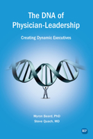 DNA of Physician Leadership: Creating Dynamic Executives 1949991903 Book Cover