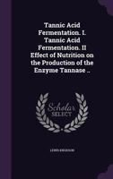 Tannic Acid Fermentation. I. Tannic Acid Fermentation. II Effect of Nutrition on the Production of the Enzyme Tannase .. 1018115722 Book Cover