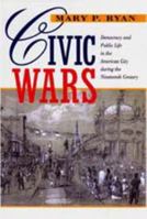 Civic Wars: Democracy and Public Life in the American City during the Nineteenth Century 0520216601 Book Cover