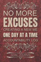 No More Excuses Creating A New Me One Day At A Time Accountability Log Goal Journal - Set Daily Goals: 100 Pages / 6x9 Inches / Goal Journal and ... With Nightly Recap For Analyzing Progress 1651348073 Book Cover