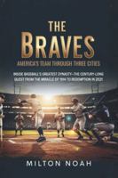 The Braves: America's Team Through Three Cities: Inside Baseball's Greatest Dynasty–The Century-Long Quest from the Miracle of 1914 to Redemption in 2021 B0G4RL6KV1 Book Cover