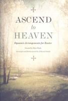 Ascend to Heaven: Dynamic Arrangements for Easter 0834177382 Book Cover