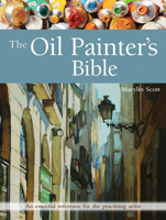 The Oil Painter's Bible: A Essential Reference for the Practicing Artist