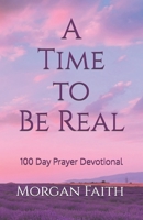 A Time to Be Real: 100 day Prayer Devotional B0CDNDG8K3 Book Cover