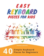 Easy Keyboard Pieces For Kids: 40 Simple Keyboard Pieces For Beginners -> Easy Keyboard Songbook For Kids (Simple Keyboard Sheet Music With Letters For Beginners) 1082185779 Book Cover