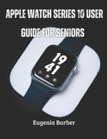 Apple Watch series 10 user guide for seniors: Unlock the full potential of your Apple Watch with this comprehensive guide tailored for seniors B0DPJ89XBD Book Cover