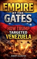 Empire at the Gates How Trump Targeted Venezuela B0GF6SDMGK Book Cover