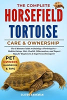 THE COMPLETE HORSE FIELD TORTOISE CARE & OWNERSHIP: The Ultimate Guide to Raising a Thriving Pet – Habitat Setup, Diet, Health, Hibernation, and Expert Tips for Beginners & Experienced Keepers! B0FGMHSK51 Book Cover