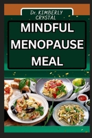 MINDFUL MENOPAUSE MEALS: Culinary Wisdom For Women, Savoring The Journey Through The Change Of Flavor For A Healthy Transition B0CT4ZY4ZT Book Cover
