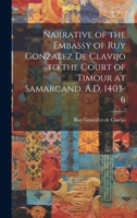 Narrative of the Embassy of Ruy Gonzalez de Clavijo to the Court of Timour at Samarcand, A.D. 1403-6 1019379146 Book Cover