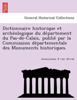 Dictionnaire historique et archéologique du département du Pas-de-Calais, publié par la Commission départementale des Monuments historiques 1241749000 Book Cover