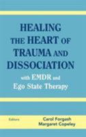 Healing the Heart of Trauma and Dissociation with EMDR and Ego State Therapy 0826146961 Book Cover