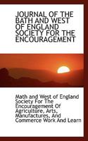 JOURNAL OF THE BATH AND WEST OF ENGLAND SOCIETY FOR THE ENCOURAGEMENT 0554468549 Book Cover