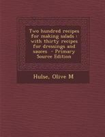 Two Hundred Recipes for Making Salads: With Thirty Recipes for Dressings and Sauces 1437358586 Book Cover