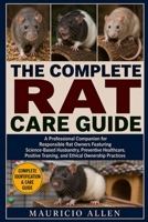 THE COMPLETE RAT CARE GUIDE: A Professional Companion for Responsible Rat Owners Featuring Science-Based Husbandry, Preventive Healthcare, Positive Training, and Ethical Ownership Practices B0HDM5HYNC Book Cover