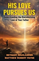 His Love Pursues Us: Understanding the Overwhelming Love of Your Father 1088280498 Book Cover