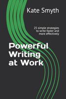 Powerful Writing at Work: 25 Simple Strategies to Write Faster and More Effectively 1793036845 Book Cover