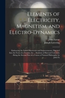 Elements of Electricity, Magnetism, and Electro-Dynamics: Embracing the Latest Discoveries and Improvements, Digested Into the Form of a Treatise, for ... of a Course of Natural Philosophy, by John Fa 1022813692 Book Cover