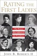 Rating The First Ladies: The Women Who Influenced the Presidency: The Women Who Influenced The Presidency 0806523875 Book Cover